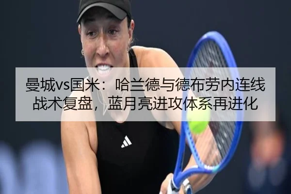 曼城vs国米：哈兰德与德布劳内连线战术复盘，蓝月亮进攻体系再进化