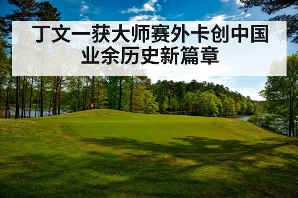 丁文一获大师赛外卡创中国业余历史新篇章