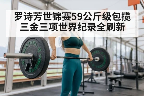 罗诗芳世锦赛59公斤级包揽三金三项世界纪录全刷新